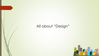 All about “Design”
 