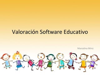 Valoración Software Educativo
Marcelina Minú
 