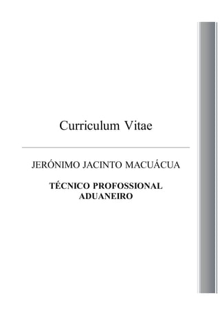 Curriculum Vitae
JERÓNIMO JACINTO MACUÁCUA
TÉCNICO PROFOSSIONAL
ADUANEIRO
 