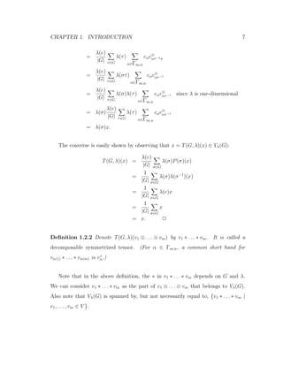CHAPTER 1. INTRODUCTION 7
=
λ(e)
|G| τ∈G
λ(τ)
α∈Γm,n
cαe⊗
ατ−1σ
=
λ(e)
|G| τ∈G
λ(στ)
α∈Γm,n
cαe⊗
ατ−1
=
λ(e)
|G| τ∈G
λ(σ)λ(τ)
α∈Γm,n
cαe⊗
ατ−1 since λ is one-dimensional
= λ(σ)
λ(e)
|G| τ∈G
λ(τ)
α∈Γm,n
cαe⊗
ατ−1
= λ(σ)x.
The converse is easily shown by observing that x = T(G, λ)(x) ∈ Vλ(G):
T(G, λ)(x) =
λ(e)
|G| σ∈G
λ(σ)P(σ)(x)
=
1
|G| σ∈G
λ(σ)λ(σ−1
)(x)
=
1
|G| σ∈G
λ(e)x
=
1
|G| σ∈G
x
= x. 2
Deﬁnition 1.2.2 Denote T(G, λ)(v1 ⊗ . . . ⊗ vm) by v1 ∗ . . . ∗ vm. It is called a
decomposable symmetrized tensor. (For α ∈ Γm,n, a common short hand for
vα(1) ∗ . . . ∗ vα(m) is v∗
α.)
Note that in the above deﬁnition, the ∗ in v1 ∗ . . . ∗ vm depends on G and λ.
We can consider v1 ∗ . . . ∗ vm as the part of v1 ⊗ . . . ⊗ vm that belongs to Vλ(G).
Also note that Vλ(G) is spanned by, but not necessarily equal to, {v1 ∗ . . . ∗ vm |
v1, . . . , vm ∈ V }.
 