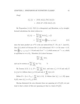 CHAPTER 2. DIMENSIONS OF SYMMETRY CLASSES 13
Proof:
(e∗
α, e∗
β) = (T(G, λ)(e⊗
α ), T(G, λ)(e⊗
β ))
= (T(G, λ)∗
◦ T(G, λ)(e⊗
α ), e⊗
β ).
By Proposition (1.1.2), T(G, λ) is idempotent and Hermitian, so by straight-
forward calculations the above reduces to:
(e∗
α, e∗
β) =
λ(e)
|G| σ∈G
λ(σ)(e⊗
ασ−1 , e⊗
β )
=
λ(e)
|G| σ∈G
λ(σ)
m
i=1
(eασ−1(i), eβ(i)) (2.1)
since the inner product on ⊗m
V is the one induced from V . If α ≡ β (mod G),
then (2.1) above is 0 because the ei’s are orthonormal. If β = ατ for some τ ∈ G,
then
m
i=1
(eασ−1(i), eβ(i)) = 1 if and only if ασ−1
= β, which means ασ−1
= ατ, which
is equivalent to τσ ∈ Gα. Therefore (2.1) above becomes
λ(e)
|G| τσ∈Gα
λ(σ),
and can be written as
λ(e)
|G| σ∈Gα
λ(τ−1
σ). 2
By Lemma 2.1.3, e∗
α
2
=
λ(e)
|G| σ∈Gα
λ(σ), and since e∗
α = 0 if and only if
e∗
α = 0, it follows that e∗
α = 0 if and only if
σ∈Gα
λ(σ) = 0.
Deﬁne Ω = {α ∈ Γm,n |
σ∈Gα
λ(σ) = 0}. It follows that {e∗
α | α ∈ Ω} spans
Vλ(G), since {e∗
α | α ∈ Γm,n} does.
Having eliminated the zero elements from our spanning set of Vλ(G), we now
want to ﬁnd a subset of this new spanning set that is a basis of Vλ(G).
 