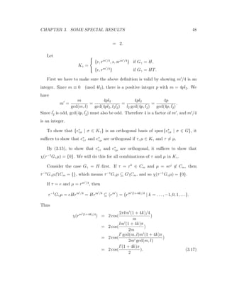 CHAPTER 3. SOME SPECIAL RESULTS 48
= 2.
Let
Kγ =



{e, rm /4
, s, srm /4
} if Gγ = H,
{e, rm /4
} if Gγ = HT.
First we have to make sure the above deﬁnition is valid by showing m /4 is an
integer. Since m ≡ 0 (mod 4l2), there is a positive integer p with m = 4pl2. We
have
m =
m
gcd(m, l)
=
4pl2
gcd(4pl2, l2l2)
=
4pl2
l2 gcd(4p, l2)
=
4p
gcd(4p, l2)
.
Since l2 is odd, gcd(4p, l2) must also be odd. Therefore 4 is a factor of m , and m /4
is an integer.
To show that {e∗
γσ | σ ∈ Kγ} is an orthogonal basis of span{e∗
γσ | σ ∈ G}, it
suﬃces to show that e∗
γτ and e∗
γµ are orthogonal if τ, µ ∈ Kγ and τ = µ.
By (3.15), to show that e∗
γτ and e∗
γµ are orthogonal, it suﬃces to show that
χ(τ−1
Gγµ) = {0}. We will do this for all combinations of τ and µ in Kγ.
Consider the case Gγ = H ﬁrst. If τ = rk
∈ Cm and µ = srj
∈ Cm, then
τ−1
Gγµ Cm = {}, which means τ−1
Gγµ ⊆ GCm, and so χ(τ−1
Gγµ) = {0}.
If τ = e and µ = rm /4
, then
τ−1
Gγµ = eHrm /4
= Hrm /4
⊆ rm
= {rm (1+4k)/4
| k = . . . , −1, 0, 1, . . .}.
Thus
χ(rm (1+4k)/4
) = 2 cos(
2πlm (1 + 4k)/4
m
)
= 2 cos(
lm (1 + 4k)π
2m
)
= 2 cos(
l gcd(m, l)m (1 + 4k)π
2m gcd(m, l)
)
= 2 cos(
l (1 + 4k)π
2
). (3.17)
 