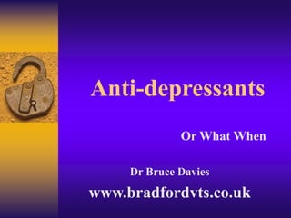 Anti-depressants
Or What When
Dr Bruce Davies
www.bradfordvts.co.uk
 
