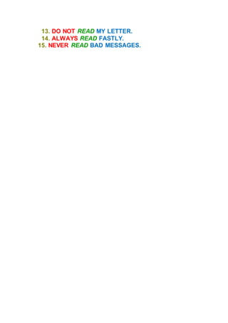 13. DO NOT READ MY LETTER.
14. ALWAYS READ FASTLY.
15. NEVER READ BAD MESSAGES.
 