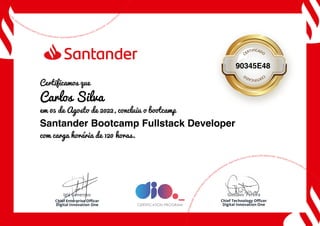 90345E48
Certificamos que
Carlos Silva
em 05 de Agosto de 2022, concluiu o bootcamp
Santander Bootcamp Fullstack Developer
com carga horária de 120 horas.
 