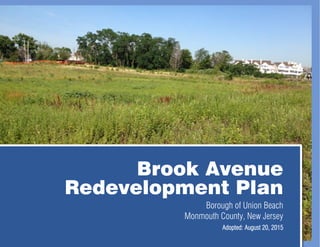 Brook Avenue
Redevelopment Plan
Borough of Union Beach
Monmouth County, New Jersey
Adopted: August 20, 2015
 