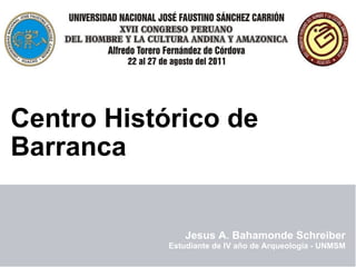 Patrimonio Arquitectónico en Riesgo Centro Histórico de Barranca Jesus A. Bahamonde Schreiber Estudiante de IV año de Arqueología - UNMSM 