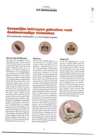 DOSSIER
ICT.BEVEITIGING -#.
echnieken
Drie sprekende voorbeelden (utt een bredere waaier)
De truc met de USB-stick
USB-sticks zijn erg gegeerd als han-
dig middel om op een uiterÍ;t compacte
manier heel wat data op te r;laan, die je
in je broekzak overal mee naartoe kan
nemen, Bovendien werden ze de af_
gelopen jaren alsmaar goedkoper, in
verhouding tot hun geheugencapaci-
teit. Dat maakt van zo,n USB-stick een
gedroomd 'cadeautje, om aan zaken-
relaties mee te geven. Helaas hebben
ook oneerlijke lieden de mogelijkheden
van de USB-stick ontdekt, Stel, u Iooot
rond op een vakbeurs, *ua, u uun uur-
schillende stands ,goody
bags, mee-
krijgt. Allicht zal er links of rechts in
zo'n zak ook wei een gratis USB-stick
zitten, Maar van welk bedrijf komt die
USB-stick?.,. Heeft u twijfets over de
herkomst, stop zo'n USB-stick dan niet
zomaaÍ in één van uw computeÍs. Want
de kans bestaat dat er malware op ge-
ïnstalleerd is. Keyloggers, bijvoorbeeld,
waardoor (de
gulle gever, van die US-
B-stick roegang krijgt tot al uw gege-
vens, inclusief uw paswoorden. Die ene
besmette computer zal vervolgens ook
al uw andere lCT-apparatuur in uw net-
werk aantasten. Wat niet wil zteggen dat
u alle gekregen USB-sticks per defini-
tie moet weggooien. Maar zelfs al is de
schenker gekend en betrouwbaar, on-
derwerp die USB-stick dan nog bij het
eerste gebruik aan een virusscan.
Phishing
HeeI wat vertrouwelijke gegevens, zo_
als paswoorden van computeÍs, worden
op grote schaal ontfrutseld via de zo_
genaamde'phishing,-techniek (,vis-
sen'in het Nederlands). Daarbij worden
de slachtoÍfers, zowel ondernemers als
partÍculieren, telefonisch of via mail
verieid om bijvoorbeeld de toegangscode
tot hun online bankingapplicatie door te
geven, Waarna de criminelen hun slas
kunnen slaan. ,,Dit
lijkr een heel banalà
en doorzichtige techniek voor wle er nos
niet mee in aanraking kwam]'weet ICT:
beveiligingsspecialist Christophe pêtre,
"Maar besef dat de betrokken criminelen
vaak op een heel gewiekste, op het eerste
gezicht erg geloofwaardige manier over-
komen, Ze stellen zich aan de telefoon,
bijvoorbeeld voor als een medewerker
van uw bank. Of ze sturen u een mail met
daarin een link naar een valse webpagi-
na die als twee druppels water liikt op
díe van uw écht online bankapplicatÍe.
Terwijl u op die namaakpagina inlogt,
kijken de crimlnelen mee. En het kwaad
is geschied. Het credo in deze luidt dan
ook: geef NOOIT gevoelige informatie
als paswoorden en toegangscodes door
via mail of telefoon, aan wie dan ook.
Van een heel andere orde zijn uitgraard
online betalingen, die plaatsvinden bin-
nen een strikt beveiligde omgeving met
geëncrypteerde gegevens,,,
Gratis wifi
In heel wat eetgelegenheden, op vak_
beurzen en diverse andere events be_
hoort het aanbieden van gÍatis wifi, tot
het standaard service pakket. í(Op
zich
heel aantrekkelijk, maar vaak worden
daarbij compleet open en onbeschermde
hotspots opgezet, waarvoor je niet eens
een WEP-sleutel of andere toegangscode
nodig hebt'i waarschuwt Christophe pê-
tre, "Resultaat; iedereen die een beetje
handig is op ICT-vlak kan vlot en onge-
stoord meekijken naar ai het dataver_
keer dat over die hotspot gaat. Dus ook
wanneer er via maíl confidentiële zake_
lijke informatie wordt verstuurd. Mijn
advies: Maakt u gebruik van hotsDots.
doe dat dan altijd via een geëncrypteerdá
VPN-verbinding. VpN staat voor Virtuele
Particuliere NetwerkverbÍndine.
29
 