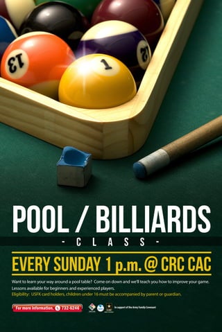 - C l a s s -
Pool/Billiards
Every Sunday 1 p.m.@ CRC CAC
Want to learn your way around a pool table? Come on down and we’ll teach you how to improve your game.
Lessons available for beginners and experienced players.
Eligibility: USFK card holders, children under 16 must be accompanied by parent or guardian.
For more information, 732-6246 In support of the Army Family Covenant
 