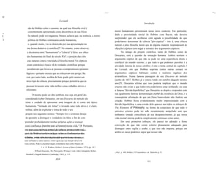 .....                                                                             -.,
I!I
                                                   Leviatã
                                                                                                                                                    Introdução

             são de Hobbes sobre o assunto, na qual sua filosofia civil é
             coerentemente apresentada como decorrência de sua filoso                                        meiro humanismo persistissem nesse novo contexto. Em particular,
11/
                                                                                                             dada a proximidade inicial de Hobbes com Bacon, não deveria
I            fia natural, pode ser enganosa; Strauss achava que, na essência, a teoria
11
                                                                                                             surpreender que ele acolhesse com agrado a possibilidade do que
II           política de Hobbes continuaria sendo humanista,
                                                                                                             poderíamos denominar de ciência "pós-céptica" - isto é, uma ciência
             e, quando muito, viu-se distorcida por sua apresentação nu                                      natural e uma filosofia moral que de alguma maneira respondessem às
            ma forma dedutiva e cientifica27. No entanto, como observei,                                     objeções cépticas sem negar a sensatez dos argumentos cépticos.
            a dicotomia entre "humanismo" e "ciência" é falsa: aos olhos                                           No âmago do projeto cientifico, tanto de Hobbes como de
            dos humanistas do final do século XVI, a posição das ciên                                        Descartes, está a questão da sensação humana. Ambos aceitam o
                                                                                                             argumento céptico de que não se pode ter uma experiência direta e
            cias naturais estava vinculada à filosofia moral. Os cépticos
                                                                                                             confiável do mundo externo, e que tudo o que podemos perceber é a
            eram contrários à busca vã de verdades cientificas porque                                        atividade interna de nosso cérebro; é este o tema central do capítulo I
            acreditavam que levava as pessoas a compromissos epistemo                                        do Leviatã, em que Hobbes exprime (entre outras coisas) os
           lógicos e portanto morais que as colocavam em perigo; Ba                                          argumentos cépticos habituais contra o realismo ingênuo dos
           con, por outro lado, acolhia de bom grado pelo menos um                                           aristotélicos. Numa famosa passagem de seu Discurso do método
                                                                                                             (junho de 1637; Hobbes já o estava lendo em outubro daquele mesmo
           novo tipo de ciência, precisamente porque permitiria que as
                                                                                                             ano)29, Descartes afirma que isso poderia implicar que o mundo
           pessoas levassem uma vida melhor como cidadãos ativos e                                           externo não existe e que todos nós poderíamos estar sonhando; era esta
           eficientes.                                                                                       a famosa "dúvida hiperbólica" que Descartes se dispôs a responder com
                 O mesmo pode ser dito (embora isso seja em geral des                                        sua igualmente famosa demonstração a priori da existência de Deus, e a
                                                                                                             conseqüente afirmação de que um Deus benevolente não iludiria sua
           considerado) sobre Descartes; em seu Discurso do método ele
                                                                                                             criação. Hobbes ficou evidentemente muito impressionado com a
           toma o cuidado de apresentar uma imagem de si como um típico
                                                                                                             dúvida hiperbólica, e uma versão dela aparece em todos os esboços de
           humanista, "formado em letras" e levando uma vida ativa e, é claro,
                                                                                                             The Elements of Philosophy, na forma da conjectura de que todo o
           militar, além de explicitar o tema de todo o seu
                                                                                                             universo externo pode ter sido recentemente aniquilado sem que
           projeto nos seguintes termos: "Sempre tive o extremo desejo                                       tenhamos tomado consciência de seu desaparecimento, já que nossa
           de aprender a distinguir o verdadeiro do falso a fim de com                                       vida mental interna poderia simplesmente continuar como antes.
       preender profundamente minhas próprias ações e avançar                                                      Em seus primeiros esboços, ele parece ter adotado a firme
       com confiança [marcher avec aJ:furance] nesta vida."28 Portanto,                                      convicção de que não existe critério plenamente adequado para
      era umaStrauss, The Political Philosophytodas as preocupaçõesStrauss                                   distinguir entre vigília e sonho, e que isso não importa, porque em
       Ver Leo conseqüência natural de of Hobbes (Oxford, 1936). ini
      TI

                                                                                                             ambos os casos podemos supor que nossa vida
      queria usarHobbes também indagar das primeiras convicções políticas
      ciais de Horae Subsecivae como prova sobre os fundamentos das
      de Hobbes, embora tenha desistido disto ao ficar sabendo que os ensaios pri
      ciências, e não deveria surpreender que os temas de seu
      eram atribuidos a outros autores; vemos agora que sua intuição talvez esti
      vesse correta. Pode-se encontrar alguns comentários úteis sobre Strauss em
                             J. w. N. Watkins, Hobbes's System of ldeas (Londres, 1973), pp. 14-7.
                     28 René Descartes, The Philosophic Writings I, trad. John Cottingham, Robert
                                                                                                             29   Jbid., p. 109; Hobbes, CO"espondence, ed. Malcolm, p. 51.
           Stoothoff e Dugald Murdoch (Cambridge, 1985), p. 115.

                                              XXN
                                                                                                                                                        xxv
 
