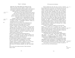 Parte 1 - Do Homem                                                     XV De outras Leis de Natureza

                                 algum (pois o fim é sempre alguma coisa vindoura). Ora, glo                         Desta lei depende uma outra: Que uma vez aceitas as cláusulas                 A   décima,   contra     a

                                 rificar-se sem tender a um fim é vanglória, e contrário à razão,             da paz ninguém exija reservar para si um direito que não aceite seja
                                                                                                                                                                                                   arrogância.


                                 e causar dano sem razão tende a provocar a guerra, o que é contrário à       também reservado para qualquer dos outros. Assim como é necessário
                                 lei de natureza. E geralmente se designa pelo nome de crueldade.             a todos os homens que buscam a paz renunciar a certos direitos de
                                        E dado que todos os sinais de ódio ou desprezo provocam               natureza, quer dizer, perder a liberdade de fazer tudo o que desejam,
A      oitava,   contra   a
contumélia.
                                              a luta, tanto que a maior parte dos homens prefere arriscar a   também é necessário para a vida do homem que alguns desses direitos
                                           vida a ficar sem vingança, podemos formular em oitavo lugar,       sejam conservados, como o de governar o próprio corpo, desfrutar o ar,
                                       como lei de natureza, o seguinte preceito: Que ninguém por atos,       a água, o movimento, os caminhos para ir de um lugar a outro, e todas
                                     palavras, atitude ou gesto declare ódio ou desprezo pelo outro. Ao       as outras coisas sem as quais não se pode viver, ou não se pode viver
                                                  desrespeito a esta lei se chama geralmente contumélia.      bem. Se neste caso, ao celebrar a paz, alguém exigir para si aquilo que
                                       A questão a respeito de quem é o melhor homem não tem lugar            não aceita seja concedido aos outros, estará agindo contrariamente à lei
A nona, conira o
orgulho.                        na condição de simples natureza, na qual (conforme se mostrou) todos          precedente, que ordena o reconhecimento da igualdade natural, e
                                os homens são iguais. A desigualdade atualmente existente foi                 contrariamente também, portanto, à lei de natureza. Quem respeita esta
                                introduzida pelas leis civis. Bem sei que                                     lei é geralmente chamado modesto, e quem não a respeita arrogante.
[77]
                               Aristóteles, no Livro I da sua Política, como fundamento da sua                Os gregos chamavam à violação desta lei lrÀEovEçía, isto é, o desejo
                               doutrina, afirma que por natureza alguns homens são dignos                     de possuir mais do que a sua parte.
                               de mandar, referindo-se aos mais sábios (entre os quais se                             E também, Se a alguém for confiado servir de juiz entre dois
                               incluia a si próprio, devido à sua filosofia), e outros têm mais               homens, é um preceito da lei de natureza que trate a ambos
                               capacidade para servir (referindo-se com isto aos que tinham corpos            eqüitativamente. Pois sem isso as controvérsias entre os homens só                   A décima primeira, a

                               fortes, mas não eram filósofos como ele); como se senhor e servo não           podem ser decididas pela guerra. Portanto, aquele que for parcial num                eqüidade.

                               tivessem sido criados pelo consentimento dos homens, mas pela                  julgamento estará fazendo todo o possível para impedir os homens de
                               diferença de inteligência, o que não só é contrário à razão, mas é             recorrer a juízes e árbitros, por conseguinte (contra
                               também contrário à experiência. Pois                                            a lei fundamental de natureza) estará sendo causa de guerra.
                              poucos há tão insensatos que não prefeririam governar-se a                              A observância desta lei que ordena distribuir eqüitativamente a
                              si mesmos a ser governados por outros; tampouco quando os que                    cada homem o que segundo a razão lhe pertence chama-se
                              julgam a si mesmos sábios contendem pela força com aqueles que                   EQÜIDADE ou (conforme já disse) justiça distributiva. A sua
                              desconfiam da sua sabedoria saem vitoriosos sem                                 violação chama-se acepção de pessoas, lrP°(J"wlroÀ1)VfÍa.
                              pre, freqÜentemente ou algumas vezes. Portanto, se a natureza                         E desta deriva uma outra lei: Que as coisas que não podem ser divididas
                              fez todos os homens iguais, essa igualdade deve ser reconhe                     sejam gozadas em comum, se assim puder ser; e se a quantidade da coisa o permitir,
                              cida; ou se a natureza fez os homens desiguais, como os que se                  sem limite; caso contrário, proporcionalmente ao número daqueles que a ela têm        A décima segunda, o uso
                              consideram iguais só aceitarão as cláusulas da paz em termos                    direito. Se não for assim, a distribuição será desigual e contrária à eqüidade.       eqüitativo das coisas
                                                                                                                                                                                                    comuns.
                              eqüitativos, tal igualdade deve ser admitida. Por conseguinte,                        Mas há algumas coisas que não podem ser divididas nem gozadas em
                              como nona lei de natureza, proponho esta: Que cada homem                        comum. Para esses casos, a lei de natureza que pres
                              reco
                              nheça os outros como seus iguais por natureza. A falta a este preceito                                                                                                [78]
                              chama-se orgulho.                                                                                                                                                     A décima terceira,
                                                                                                                                                                                                    o sorteio.


                                                                   132                                                                              133
 