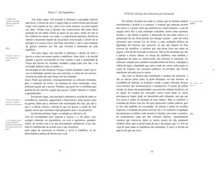 Parte 2 - Da República                                       XVIII Dos Direitos dos Soberanos por Instituição
 8. Tamhém a ele
                                         Em oitavo lugar, está anexada à soberania a autoridade judicial,
 perteneem a autoridade                                                                                             Por último, levando em conta os valores que os homens tendem         72. E da honra e     da
 judicial e a decisão das         quer dizer, o direito de ouvir e julgar todas as controvérsias que possam                                                                              ordem.
                                                                                                              naturalmente a atribuir a si mesmos, o respeito que esperam receber
 controvérsias:
                                  surgir com respeito às leis, tanto civis como naturais, ou com respeito
                                                                                                              dos outros, e o pouco valor que atribuem aos outros homens - o que dá
                                  aos fatos. Porque sem a decisão das controvérsias não pode haver
                                                                                                              origem entre eles a uma emulação constante, assim como querelas,
                                  proteção de um súdito contra os danos de um outro. Serão em vão as
                                                                                                              facções, e por último à guerra, à destruição de uns pelos outros e à
                                  leis relativas ao meum e ao tuum, e a cada homem pertence, devido ao
                                                                                                              diminuição da sua força perante um inimigo comum -, tudo isto torna
                                  natural e necessário apetite da sua própria conservação, o direito de se
                                                                                                              necessário que existam leis de honra, e uma avaliação pública da
                                  proteger a si mesmo com a sua força individual, o que é uma condição
                                  de guerra, contrária aos fins que levaram à instituição de cada             dignidade dos homens que merecem, ou que são capazes de bem
 [92]
                                  república.                                                                  merecer da república; e também que seja posta força nas mãos de
                                         Em nono lugar, está anexado à soberania o direito de fazer a         alguns, a fim de dar execução a essas leis. Mas já foi mostrado que não
9. E de fazer a guerra e a
                                  guerra e a paz com outras nações e repúblicas. Quer dizer, o de decidir     é apenas a militia inteira, ou forças da república, mas também o
paz, como lhe parecer
melhor:                           quando a guerra corresponde ao bem comum e qual a quantidade de             julgamento de todas as controvérsias, que pertence à soberania. Ao
                                  forças que devem ser reunidas, armadas e pagas para esse fim, e de          soberano compete pois também conceder títulos de honra, e designar a
                                  arrecadar dinheiro entre os súditos, a                                      ordem de lugar e dignidade que cabe a cada um, assim como quais os
                                  fim de pagar as suas despesas. Porque o poder mediante o qual o povo        sinais de respeito, nos encontros públicos ou privados, que devem                                     Ir

                                  vai ser defendido consiste nos seus exércitos, e a força de um exército     manifestar uns para com os outros.                                                                    .1


                                  consiste na união das suas forças sob um comando                                  São estes os direitos que constituem a essência da soberania, e
                                 único. Poder que pertence, conseqüentemente, ao soberano instituido,         são as marcas pelas quais se pode distinguir em que homem, ou
                                 pois o comando da militia, na ausência de outra instituição, torna           assembléia de homens, se localiza e reside o poder soberano. Porque        Esses     direitos   são

                                 soberano aquele que o possui. Portanto, seja quem for o escolhido para       esses direitos são incomunicáveis e inseparáveis. O poder de cunhar        indivisíveis.



                                 general de um exército, aquele que possui o poder soberano é sempre          moeda, de dispor das propriedades e pessoas dos infantes herdeiros, de
                                 o generalíssimo.                                                             ter opção de compra nos mercados, assim como todas as outras
                                        Em décimo lugar, está anexada à soberania a escolha de todos os       prerrogativas legais, pode ser transferido pelo soberano, sem que por
TO. E de escolher todos os       conselheiros, ministros, magistrados e funcionários, tanto na paz como       isso perca o poder de proteger os seus súditos. Mas se transferir o
conselheiros e ministros,
tanto da paz como da guerra:     na guerra. Dado que o soberano está encarregado dos fins, que são a          comando da militia será em vão que conservará o poder judicial, pois
                                 paz e a defesa comuns, entende-se que ele possui o poder de usar             as leis não poderão ser executadas. Se alienar o poder de recolher
                                 aqueles meios que considerar mais adequados para o seu propósito.            impostos, o comando da militia será em vão, e se renunciar à regulação
                                        Em décimo primeiro lugar, é confiado ao soberano o di                 das doutrinas os súditos serão levados à rebelião com medo a espíritos.    [93]
                                 reito de recompensar com riquezas e honras e o de punir, com                 Se examinarmos cada um dos referidos direitos, imediatamente
 77. E de compensar e punir,     castigos corporais ou pecuniários, ou com a ignomínia, qualquer              veremos que conservar todos os outros menos ele não produzirá
e (quando nenhuma lei
precedente tenha determinado
                                 súdito, de acordo com a lei que previamente estabeleceu. Caso não            nenhum efeito para a preservação da paz e da justiça, que é o fim em
a sua medida) de fazê-lo a seu   haja lei estabelecida, de acordo com o que considerar                        vista do qual todas as repúblicas são instituídas. E esta é a divisão da
arhitrio:
                                 mais capaz de incentivar os homens a servir a república, ou de               qual se diz que um reino
                                 desestimular a prática de desserviços a ela.




                                                                  154
                                                                                                                                               155
 