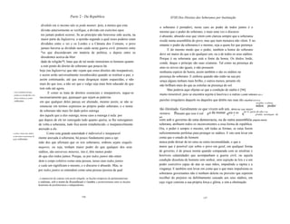 Parte 2 - Da República                                              XVIII Dos Direitos dos Soberanos por Instituição

                                 dividido em si mesmo não se pode manter, pois, a menos que esta
                                                                                                                        o soberano é portador), nesse caso ao poder de todos juntos é o
                                 divisão anteriormente se verifique, a divisão em exércitos opos                        mesmo que o poder do soberano, e mais uma vez o discurso
                                 tos jamais poderá ocorrer; Se ao princípio não houvesse sido aceita, na                é absurdo; absurdo esse que vêem com clareza sempre que a soberania
                                 maior parte da Inglaterra, a opinião segundo a qual esses poderes eram                 reside numa assembléia do povo, mas que num monarca não vêem. E no
                                 divididos entre o rei e os Lordes e a Câmara dos Comuns, o povo                        entanto o poder da soberania é o mesmo, seja a quem for que pertença.
                                 jamais haveria se dividido nem caído nesta guerra civil: primeiro entre                      E do mesmo modo que o poder, também a honra do soberano
                                 *os que discordavam em matéria de política, e depois entre os                          deve ser maior do que a de qualquer um, ou a de todos os seus súditos.
                                 dissidentes acerca da liber                                                            Porque é na soberania que está a fonte da honra. Os títulos lorde,
                                 dade de religião*l; lutas que de tal modo instruíram os homens quanto                  conde, duque e príncipe são suas criaturas. Tal como na presença do
                                 a este ponto do direito do soberano que poucos há                                      amo os servos são iguais, e não possuem
                                hoje (na Inglaterra) que não vejam que esses direitos são inseparáveis,                 nenhuma espécie de honra, assim também o são os súditos na
                                e assim serão universalmente reconhecidos quando se restituir a paz; e                  presença do soberano. E embora quando não estão na sua pre
                                assim continuarão, até que essas desgraças sejam esquecidas, e não                      sença alguns tenham mais brilho, e outros menos, perante ele
                                mais do que isso, a não ser que o vulgo seja mais bem educado do que                    não brilham mais do que as estrelas na presença do sol.
                                tem sido até agora.                                                                           Mas poderia aqui objetar-se que a condição de súdito é [94]
 E por nenhuma outorga
                                       E como se trata de direitos essenciais e inseparáveis, segue-se                  muito miserável, pois se encontra sujeita à lascívia e a outras o poder soberano não é
 podem ser trarziferidos sem
 direta renúncia ao poder       necessariamente que, quaisquer que sejam as palavras
 soberano.                                                                                                              paixões irregulares daquele ou daqueles que detêm nas suas tão prejudicial co.m.o a
                                em que qualquer deles pareça ser alienado, mesmo assim, se não se                                                                                                       sua fálta, e o prl!)uzzo
                                renunciar em termos expressos ao próprio poder soberano, e o nome                                                                                              mãos poder
                                de soberano não mais for dado pelos outorga
                                                                                                                        tão ilimitado. Geralmente os que vivem sob um. deriva na sua maior
                                                                                                                                                                                   ue vi- parte de não h~ver
                                                                                                                        monarca Pensam que isso é cul p a da monar quia , os q
                                                                                                                                                                         e                     pronta aceztaçao de
                                dos àquele que a eles outorga, nesse caso a outorga é nula: por                         um
                               que depois de ele ter outorgado tudo quanto queira, se lhe outorgamos                    vem sob o governo de uma democracia, ou de outra assembléia prejuízo menor.
                               de volta a soberania, tudo fica assim restabelecido, e inseparavelmente                  soberana, atribuem todos os inconvenientes a essa forma de república.
                               anexado a ele.                                                                           Ora, o poder é sempre o mesmo, sob todas as formas, se estas forem
o poder e honra dos súditos           Como esta grande autoridade é indivisível e inseparavel                           suficientemente perfeitas para proteger os súditos. E isto sem levar em
se desvanece na presença do
poder soberano.
                               mente anexada à soberania, há pouco fundamento para a opi                                conta que o estado do homem
                               nião dos que afirmam que os reis soberanos, embora sejam singulis                        nunca pode deixar de ter uma ou outra incomodidade, e que a
                               majores, ou seja, tenham maior poder do que qualquer dos seus                            maior que é possível cair sobre o povo em geral, em qualquer forma
                               súditos, são universus minores, isto é, têm menos poder                                  de governo, é de pouca monta quando comparada com as misérias e
                               do que eles todos juntos. Porque, se por todos juntos não enten                          horríveis calamidades que acompanham a guerra civil, ou aquela
                               dem o corpo coletivo como uma pessoa, nesse caso todos juntos                            condição dissoluta de homens sem senhor, sem sujeição às leis e a um
                               e cada um significam o mesmo, e o discurso é absurdo. Mas, se                            poder coercitivo capaz de atar as suas mãos, impedindo a rapina e a
                               por todos juntos os entendem como uma pessoa (pessoa da qual                             vingança. E também sem levar em conta que o que mais impulsiona os
                                                                                                                        soberanos governantes não é nenhum deleite ou proveito que esperem
                               , o manuscrito do copista vem assim redigido: as facções temporais de parlamentaristas   recolher do prejuízo ou debilitamento causado aos seus súditos, em
                               e realistas, sob o nome de Roundheads e Cavaliers, e posteriormente entre as facções     cujo vigor consiste a sua própria força e glória, e sim a obstinação
                               doutrinais de presbiterianos e independentes.



                                                                       156                                                                                  157
 