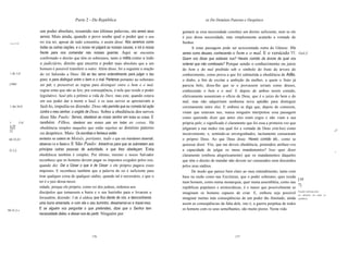 Parte 2 - Da República                                                  xx Do Domínio Paterno e Despótico

                 um poder absoluto, resumido nas últimas palavras, vós sereis seus                guntará se essa necessidade constitui um direito suficiente, nem se ele
                 servos. Mais ainda, quando o povo soube qual o poder que o seu                   é juiz dessa necessidade, mas simplesmente acatarão a vontade do
  Verso 19 SS.
                  rei iria ter, apesar de tudo consentiu, e assim disse: Nós seremos como         Senhor.
                  todas as outras nações, e o nosso rei julgará as nossas causas, e irá à nossa         A estas passagens pode ser acrescentada outra do Gênese: Vós
                  frente para nos comandar nas nossas guerras. Aqui se encontra                   sereis como deuses, conhecendo o bem e o mal. E o versículo 11: Gn3,5.
                  confirmado o direito que têm os soberanos, tanto à militia como a todo          Quem vos disse que estáveis nus? Haveis comido da árvore da qual vos
                  o judiciário, direito que encerra o poder mais absoluto que a um                ordenei que não comêsseis? Porque sendo o conhecimento ou juízo
                  homem é possível transferir a outro. Além disso, foi a seguinte a oração        do bem e do mal proibido sob o símbolo do fruto da árvore do
 1 Rs 3,9.        do rei Salomão a Deus: Dá ao teu servo entendimento para julgar o teu           conhecimento, como prova a que foi submetida a obediência de Adão,
                  povo, e para distinguir entre o bem e o mal. Pertence portanto ao soberano      o diabo, a fim de excitar a ambição da mulher, a quem o fruto já
 [106J            ser juiz, e prescrever as regras para distinguir entre o bem e o mal,           parecia belo, disse-lhe que se o provassem seriam como deuses,
                  regras estas que são as leis; por conseqüência, é nele que reside o poder       conhecendo o bem e o mal. E depois de ambos terem comido,
                  legislativo. Saul pôs a prêmio a vida de Davi, mas este, quando estava          efetivamente assumiram o ofício de Deus, que é o juízo do bem e do
                  em seu poder dar a morte a Saul, e os seus servos se aprestavam a               mal, mas não adquiriram nenhuma nova aptidão para distinguir
 1 Sm 24,9.       fazê-Io, impediu-os dizendo: Deus não permita que eu cometa tal ação            corretamente entre eles. E embora se diga que, depois de comerem,
                  contra o meu senhor, o ungido de Deus. Sobre a obediência dos servos            viram que estavam nus, nunca ninguém interpretou essa passagem
                  disse São Paulo: Servos, obedecei ao vosso senhor em todas as coisas. E         como querendo dizer que antes eles eram cegos e não viam a sua
 1     Col        também: Filhos, obedecei aos vossos pais em todas as coisas. Há                 própria pele; o significado é claramente que foi essa a primeira vez que
 3,20.
 Vers.            obediência simples naqueles que estão sujeitos ao domínio paterno               julgaram a sua nudez (na qual foi a vontade de Deus criá-Ios) como
 22.                                                                                                                                                                                                    ,i!
                  ou despótico. Mais: Os escribas e fariseus estão                                inconveniente; e, sentindo-se envergonhados, tacitamente censuraram
 Mt 23,23.       sentados na cadeira de Moisés, portanto, tudo o que vos mandarem observar,       o próprio Deus. Ao que Deus disse: Haveis comido etc., como se
                 observa i-o e fazei-o. E São Paulo: Adverti-os para que se submetam aos          quisesse dizer: Vós, que me deveis obediência, pretendeis atribuir-vos
                 príncipes outras pessoas de autoridade, e que lhes obedeçam. Esta                a capacidade de julgar os meus mandamentos? Isso quer dizer
 Ti 3,2.
                                                                                                                                                                                                        -"
                 obediência também é simples. Por último, mesmo o nosso Salvador                  claramente (embora alegoricamente) que os mandamentos daqueles
                 reconhece que os homens devem pagar os impostos exigidos pelos reis,             que têm o direito de mandar não devem ser censurados nem discutidos
                 quando diz: Dai a César o que é de César; e ele próprio pagava esses             pelos seus súditos.
                 impostos. E reconhece também que a palavra do rei é suficiente para                    De modo que parece bem claro ao meu entendimento, tanto com
                 tirar qualquer coisa de qualquer súdito, quando tal é necessário, e que o        base na razão como nas Escrituras, que o poder soberano, quer resida
                                                                                                                                                                           [10
                 rei é o juiz dessa neces                                                         num homem, como numa monarquia, quer numa assembléia, como nas
                 sidade; porque ele próprio, como rei dos judeus, ordenou aos                                                                                              7]
                                                                                                  repúblicas populares e aristocráticas, é o maior que possivelmente se
                 discípulos que tomassem a burra e o seu burrinho para o levarem a                imaginam os homens capazes de criar. E, embora seja possível O poder soberano deve
                                                                                                                                                                           ser absoluto em todas   as
                 Jerusalém, dizendo: I de à aldeia que fica diante de vós, e láencontrareis       imaginar muitas más conseqüências de um poder tão ilimitado, ainda repúblicas.
                 uma burra amarrada, e com ela o seu burrinho; desamarrai-os e trazei-mos.        assim as conseqüências da falta dele, isto é, a guerra perpétua de todos
Mt 21,2 s.
                 E se alguém vos perguntar o que pretendeis, dizei que o Senhor tem               os homens com os seus semelhantes, são muito piores. Nesta vida
                 necessidade deles; e deixar-vos-ão partir. Ninguém per




                                                    176                                                                              177
 