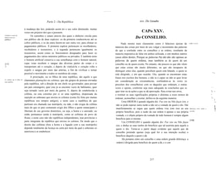 ...............




                                                     Parte 2 - Da República                                                                       xxv. Do Conselho

                               à mudança das leis, podendo assim ter o seu valor diminuído, muitas
                               vezes em prejuízo dos que a possuem.                                                                              CAPo XXV.
Caminhos e canais do
                                      Os caminhos e canais através dos quais o dinheiro circula para
dinheiro para uso
público.                       uso público são de duas espécies: os da primeira conduzem-no até os
                                                                                                                                              Do CONSELHO.
                               cofres públicos, e os da outra fazem-no sair outra vez, para efetuar os                            Nada mostra mais claramente como é falacioso ajuizar da o que é conselho.
                               pagamentos públicos. À primeira espécie pertencem os recolhedores,                          natureza das coisas por meio do uso vulgar e inconstante das palavras
                               recebedores e tesoureiros, e à segunda pertencem igualmente os                              do que a confusão entre os conselhos e as ordens, resultante da
                               tesoureiros, assim como os funcionários designados para fazer os                            maneira imperativa de falar em ambos utilizada, e em muitos outros
                               pagamentos dos vários ministros públicos ou privados. E também nisto                        casos além destes. Porque as palavras Faz isto não são apenas as
                               o homem artificial conserva a sua semelhança com o homem natural,                           palavras de quem ordena, mas também as de quem dá um
[131                           cujas veias recebem o sangue das diversas partes do corpo e o                               conselho ou de quem exorta. No entanto, são poucos os que não vêem
1                              transportam até o coração; e depois de vitalizá-Ia o coração volta a                        que estas coisas são muito diferentes, ou que são incapazes de
                               expelir o sangue por meio das artérias, a fim de vivificar e tornar                         distinguir entre elas, quando percebem quem está falando, a quem se
                               possível o movimento a todos os membros do corpo.                                                                                                                                        "-.,
                                                                                                                           está dirigindo, e em que ocasião. Ora, quando se encontram estas
                                     A procriação, ou os filhos de uma república, são aquilo a que                         frases nos escritos dos homens, e não se é capaz ou não se quer levar
As colônias são os filhos de
                               chamamos plantações ou colônias, que são grupos de pessoas enviadas                         em consideração as circunstâncias, confundem-se às vezes os
uma república.
                               pela república, sob a direção de um chefe ou governador, para povoar                        preceitos dos conselheiros com os daqueles que ordenam, e outras
                               um país estrangeiro, quer este já se encontre vazio de habitantes, quer                     vezes o oposto, conforme seja mais adequado às conclusões que se                             ~~ :

                               seja tornado vazio por meio da guerra. E, depois de estabelecida a                          quer tirar ou às ações a que se dá aprovação. Para evitar tais erros,                        'i ~
                               colônia, ou esta constitui por si só uma república, dispensada da                           e restituir as suas significações próprias e distintas a esses termos de                     I

                               sujeição ao soberano que enviou os colonos (como foi feito por muitas                       ordenar, aconselhar e exortar, defino-os da seguinte maneira.                                :) ,
                                                                                                                                                                                                                               I
                               repúblicas nos tempos antigos), e neste caso a república de que                                    Uma ORDEM é quando alguém diz: Faz isto ou Não faças isto, e                                 ~
                               partiram era chamada sua metrópole, ou mãe, e não exigia da colônia                          não se pode esperar outra razão a não ser a vontade de quem o diz. Daí
                               mais do que os pais costumam exigir dos filhos a quem emancipam e                                                                                                                               I
                                                                                                                            manifestamente se segue que quem ordena visa com isso ao seu Diferenças entre
                               libertam do seu governo doméstico, ou seja, a honra e a amizade; ou                          próprio benefício, pois a razão da sua ordem é apenas a sua própria conselho.
                                                                                                                                                                                                              ordem e
                                                                                                                                                                                                                               !
                               então permanece unida à metrópole, como as colônias do povo de                               vontade, e o objeto próprio da vontade de todo homem é sempre algum
                               Roma, e neste caso não são repúblicas independentes, mas províncias e                        benefício para si mesmo.
                                                                                                                                                                                                     [132]
                               parte integrante da república que enviou os colonos. De modo que o                                 Um CONSELHO é quando alguém diz: Faz isto ou Não faças
                               direito das colônias (fora a honra e a ligação com a sua metrópole)                          isto, e deduz as suas razões do benefício que tal acarreta para aquele a
                               depende totalmente da licença ou carta por meio da qual o soberano os                        quem o diz. Torna-se a partir daqui evidente que aquele que dá
                               autorizou a se estabelecer.                                                                  conselho pretende apenas (seja qual for a sua intenção oculta) o
                                                                                                                            benefício daquele a quem o dá.
                                                                                                                                   Há portanto entre um conselho e uma ordem grande diferença: a
                                                                                                                            ordem é dirigida para benefício de quem a dá, e o con




                                                               216                                                                                         217
 