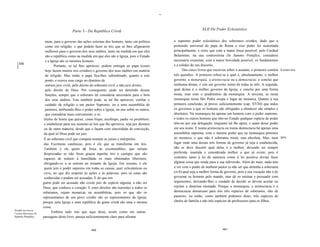 -

                                           Parte 3 - Da República Cristã                                                     XLII Do Poder Eclesiástico


                         mem, para o governo das ações externas dos homens, tanto em política            o supremo poder eclesiástico dos soberanos cristãos, dado que a
                         como em religião; e que podem fazer as leis que se lhes afigurarem              pretensão universal do papa de Roma a esse poder foi sustentada
                         melhores para o governo dos seus súditos, tanto na medida em que eles           principalmente, e creio que com a maior força possível, pelo Cardeal
                         são a república como na medida em que eles são a Igreja, pois o Estado          Belarmino, na sua controvérsia De Summo Pontifice, considerei
                         e a Igreja são os mesmos homens.                                                necessário examinar, com a maior brevidade possível, os fundamentos
  [300                                                                                                   e a solidez do seu discurso.
  J                             Portanto, se tal lhes aprouver, podem entregar ao papa (como
                         hoje fazem muitos reis cristãos) o governo dos seus súditos em matéria                Dos cinco livros que escreveu sobre o assunto, o primeiro contém o primeiro livro.
                         de religião. Mas então o papa fica-Ihes subordinado, quanto a este              três questões. A primeira refere-se a qual é, absolutamente, o melhor
                         ponto, e exerce esse cargo no domínio de                                        governo, a monarquia, a aristocracia ou a democracia; e conclui que
                         outrem jure civili, pelo direito do soberano civil, e não jure divino,          nenhuma destas, e sim um governo misto de todas as três. A segunda,
                         pelo direito de Deus. Por conseguinte, pode ser demitido dessas                 qual destas é o melhor governo da Igreja, e conclui por uma forma
                         funções, sempre que o soberano tal considerar necessário para o bem             mista, mas com o predomínio da monarquia. A terceira, se nesta
                         dos seus súditos. Este também pode, se tal lhe aprouver, confiar o              monarquia mista São Pedra ocupa o lugar de monarca. Quanto à sua
                         cuidado da religião a um pastor Supremo, ou a uma assembléia de                 primeira conclusão, já provei suficientemente (cap. XVIII) que todos
                         pastores, atribuindo-Ihes o poder sobre a Igreja, ou uns sobre os outros,       os governos a que os homens são obrigados a obedecer são simples e
                         que considerar mais conveniente; e os                                           absolutos. Na monarquia há apenas um homem com o poder supremo,
                        títulos de honra que quiser, como bispo, arcebispo, padre ou presbítero;         e todos os outros homens que têm no Estado qualquer espécie de poder
                        e estabelecer para seu sustento as leis que lhe aprouver, seja por dízimos       têm-no por sua delegação, enquanto tal lhe apraz, e usam desse poder
                        ou de outra maneira, desde que o façam com sinceridade de convicção,             em seu nome. E numa aristocracia ou numa democracia há apenas uma
                        da qual só Deus pode ser juiz.                                                   assembléia suprema, com o mesmo poder que na monarquia pertence
                        É ao soberano civil que compete nomear os juízes e intérpretes                   ao monarca, o que não é soberania mista, mas absoluta. Mas, num [301]
                        das Escrituras canônicas, pois é ele que as transforma em leis.                  lugar onde uma dessas três formas de governo já seja a estabelecida,
                        Também é ele quem dá força às excomunhões, que seriam                            não se deve discutir qual delas é a melhor, devendo ser sempre
                        desprezadas se não fosse graças àquelas leis e castigos que são                  preferida, mantida e considerada melhor a que já existe, pois é
                        capazes de reduzir à humildade os mais obstinados libertinos,                    contrário tanto à lei de natureza como à lei positiva divina fazer
                        obrigando-os a se unirem ao restante da Igreja. Em resumo, é ele                 alguma coisa que tenda para a sua subversão. Além do mais, nada tem
                        quem tem o poder supremo em todas as causas, quer eclesiásticas ou               a ver com o poder de nenhum pastor (a não ser que detenha a soberania
                        civis, no que diz respeito às ações e às palavras, pois só estas são             civil) qual seja a melhor forma de governo, pois a sua vocação não é de
                        conhecidas e podem ser acusadas. E do que nin                                    governar os homens pelo mando, mas de os ensinar e persuadir com
                       guém pode ser acusado não existe juiz de espécie alguma, a não ser                argumentos, deixando-Ihes o cuidado de decidir se devem aceitar ou
                       Deus, que conhece o coração. E estes direitos são inerentes a todos os            rejeitar a doutrina ensinada. Porque a monarquia, a aristocracia e a
                       soberanos, sejam monarcas ou assembléias, pois os que são os                      democracia demarcam para nós três espécies de soberanos, não de
                       representantes de um povo cristão são os representantes da Igreja;                pastores; ou então, como também podemos dizer, três espécies de
                       porque uma Igreja e uma república de gente cristã são uma e mesma                 chefes de família e não três espécies de professores para os filhos.
                       coisa.
Exame dos Livros do
Cardeal Belarmino De
                              Embora tudo ísto que aqui disse, assim como em outras
Summo Pontifice.       passagens deste livro, pareça suficientemente claro para afirmar


                                                        460                                                                                 461
 