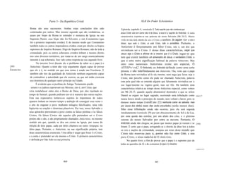 Parte 3 - Da República Cristã                                                  XLII Do Poder Eclesiástico

                     Roma são seus sucessores. Ambas estas conclusões têm sido                 Epístola, capítulo 4, versículo 3: Todo espírito que não confessa que
                     contestadas por outros. Mas mesmo supondo que são verdadeiras, se         Jesus Cristo veio em carne não é de Deus, e esse é o espírito do Anticristo. A outra
                     acaso por bispo de Roma se entender o monarca da Igreja ou seu            caracteristica exprime-se nas palavras do nosso Salvador (Mt 24,5): Muitos
                     Supremo Pastor, esse bispo não foi Silvestre, e sim Constantino (que      virão em meu nome, dizendo Eu sou o Cristo; e também: Se alguém      vier a vós e
                     foi o primeiro imperador cristão). E do mesmo modo que Constantino        disser, aqui está o Cristo, aí está Cristo, não o acrediteis.       Portanto, o
                     também todos os outros imperadores cristãos eram por direito os bispos    Anticristo é forçosamente um falso Cristo, isto é, um dos que
                     supremos do Império Romano. Digo do Império Romano, não de toda a         reivindicam ser o Cristo. E destas duas características, negar que
                     cristandade, pois os outros soberanos cristãos tinham o mesmo direito     Jesus seja o Cristo e afirmar de si mesmo que é o Cristo, segue-se que
                     nos seus diversos territórios, por tratar-se de um cargo essencialmente   tem que existir também um adversário de Jesus, o verdadeiro Cristo, o
                     inerente à sua soberania. Isso vale como resposta ao seu segundo livro.   que é uma outra significação habitual da palavra Anticristo. Mas
                           No terceiro livro discute ele o problema de saber se o papa é o     entre estes numerosos Anticristos existe um especial, Ó
[303                 Anticristo. Quanto a mim não vejo argumento algum capaz de provar         AÍ'TlXPw'-roÇ', O Anticristo, ou Anticristo definido como uma certa
] terceiro livro.
o                    que ele o é, no sentido em que esse nome é usado nas Escrituras. E        pessoa, e não indefinidamente um Anticristo. Ora, visto que o papa
                     também não tiro da qualidade de Anticristo nenhum argumento capaz         de Roma nem reivindica sê-Io ele mesmo, nem nega que Jesus seja o
                     de contradizer a autoridade que ele exercia, ou que até então exercera    Cristo, não percebo como ele pode ser chamado Anticristo, palavra
                     nos domínios de qualquer outro príncipe ou Estado.                        esta pela qual não se entende alguém que falsamente reivindica ser o
                           É evidente que os profetas do Antigo Testamento predis              seu lugar-tenente ou vigário geral, mas ser Ele. Há também uma
                      seram e os judeus esperavam um Messias, isto é, um Cristo, que           característica relativa ao tempo desse Anticristo especial, como vemos
                    viria restabelecer entre eles o Reino de Deus, por eles rejeitado no       em Mt 24,15, quando aquele abominável destruidor a que se refere
                    tempo de Samuel, quando pediram um rei à maneira das outras nações.        Daniel se erguer no lugar sagrado, ocorrendo uma tribulação como                       Dn9,27.
                    Esta sua expectativa tornava-os sujeitos às imposturas de todos            nunca houve desde o princípio do mundo, nem voltará a haver, pois se
                    quantos tinham ao mesmo tempo a ambição de conseguir esse reino e          durasse muito tempo (versÍCulo 22) nenhuma carne se salvaria, mas
                    a arte de enganar o povo mediante milagres falsificados, uma vida          por causa dos eleitos esses dias serão encurtados (serão menos dias).
                    hipócrita ou orações e doutrinas plausíveis. Por isso, nosso Salvador e    Mas essa tribulação ainda não ocorreu, pois ela será seguida
                    seus apóstolos preveniram o povo contra os falsos profetas e os falsos     imediatamente (versículo 29) por um obscurecimento do Sol e da Lua,
                    Cristos. Os falsos Cristos são aqueles qlle pretendem ser o Cristo         por uma queda das estrelas, por um abalo dos céus, e o glorioso
                    porém não o são, e são propriamente chamados Anticristos, no mesmo         retorno do nosso Salvador por entre as nuvens. Portanto, O
                    sentido em que, quando se deu um cisma na Igreja, por causa da             Anticristo ainda não chegou, ao passo que muitos papas já vieram e se                  [304]
                    eleição de dois papas, cada um deles chamava ao outro Antipapa, ou         foram. É certo que o papa, arrogando-se o direito de ditar leis a todos
                    falso papa. Portanto, o Anticristo, na sua significação própria, tem       os reis e nações da cristandade, usurpou um reino deste mundo que
                    duas características essenciais. Uma delas é negar que Jesus é o Cristo,   Cristo não reservou para si, porém não faz como Cristo, e sim
                    e a outra é pretender ser ele mesmo o Cristo. A primeira característica    para Cristo, e nisso nada há de O Anticristo.
                    é definida por São João na sua primeira                                          No quarto livro, a fim de provar que o papa é o supremo juiz de
                                                                                               todas as questões de fé e de costumes (o que é o mesmo
                                                                                                                                                                                      o quarto livro.




                                                    464                                                                              465
 