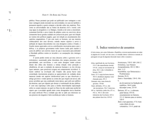 -
 'T
                                           Parte 4 - Do Reino das Trevas

 II1
                          pública. Penso portanto que pode ser publicado com vantagem e com
                          mais vantagem ainda ensinado nas universidades, no caso de também o
                          pensarem aqueles a quem compete a decisão sobre tais matérias. Pois,
                          como as universidades são as fontes da doutrina civil e moral, com
"I         i   I
                          cuja água os pregadores e os fidalgos, tirando-a tal como a encontram,
                          costumam borrifar o povo (tanto do púlpito como no convivio), devia
       I
                          certamente haver grande cuidado em conservá-Ia pura, quer em relação
                          ao veneno dos políticos pagãos, quer em relação ao encantamento dos
       I

                          espíritos enganadores. E por este meio os homens, em sua maioria
                          conhecedores dos seus deveres, estarão menos sujeitos a servir à
                          ambição de alguns descontentes nos seus desígnios contra o Estado, e
                          ficarão menos agravados com as contribuições necessárias para a paz e
                          defesa, e os próprios governantes terão menos razão para manter à                           1. Índice remissivo de assuntos
                          custa do público um exército maior do que é necessário para defender
                                                                                                              (Certos temas, tais como Soberano e República, ocorrem praticamente em todas
                          a liberdade pública contra as invasões e as usurpações dos inimigos
                                                                                                              as páginas de Leviatã; em tais casos, as entradas abaixo referem-se somente às
                          externos.
                                                                                                              passagens em que há algumas discussão maior sobre o assunto.)
                                E assim ponho termo ao meu discurso sobre o governo civil e
                          eclesiástico, ocasionado pelas desordens dos tempos presentes, sem
                          parcialidade, sem servilismo, e sem outro desígnio senão colocar                    Alma, significado da, nas Escrituras,      Aristocracia, 158-9, 160-1,461-2
                          diante dos olhos dos homens a mútua relação entre proteção e                          514-5; não naturalmente imortal,         Aritmética, veja Número
                          obediência, de que a condição da natureza humana e as leis divinas                    519 sS.; crença no movimento da          Arrependimento, 491-9, 500-1
                   [396   (quer naturais, quer positivas) exigem um cumprimento inviolável. E,                  alma, 562-3; não é infundida no          Arte, 11-2
                   1      muito embora na revolução dos Estados não possa haver uma                                                                      Assembléia, veja Democracia e
                                                                                                                homem, 564-5
                          constelação inteiramente propícia ao aparecimento de verdades desta                 Amor, 52-3; surge da homa interior,           Presbiterianos
                          natureza (tendo um aspecto desfavorável para os que dissolvem o                       303-4; obediência algumas vezes          Ateísmo, IX-X
                          antigo governo e vendo apenas as costas dos que erigem um novo), não                  chamada amor, 491-2                      Autor e Autoridade, 138-9, 184-
                          posso acreditar que seja condenado nesta época, quer pelo juiz público              Anarquia, não é uma forma de               5;
                          da doutrina, quer por alguém que deseje a continuação da paz pública.                 governo, 159-60                             ato de autorizar na fundação da
                          E com esta esperança volto para a minha interrompida especulação                    Anjos, definidos, 335 ss.; não                república, 146-8; pode
                          sobre os corpos naturais, na qual (se Deus me der saúde para acabá-Ia)                 são incorpóreos, 536-7 Anticristo,         desculpar crime, 255-D
                          espero que a novidade agrade tanto como desagradou nest.a doutrina                  463 ss. Apóstolos, poder dos, 421 ss.,     Batismo, 421 ss.; o soberano
                          do corpo artificial. Pois a verdade que não se opõe aos interesses ou                 442 ss., 462-3; não eram                   pode batizar, 455-D;
                          aos prazeres de ninguém é bem recebida por todos os homens.                           intérpretes das Escrituras, 432-4;         encantamentos no batismo,
                                                                                                                não podiam fazer leis, 439-42              511-2; batismo para os mortos,
                                                                                                                                                           528-9
                                                                                                                                                         Bem e mal aparentes, 57-8; bom
                                                                                                                                                           como objeto de atos
                                                         P/N/S.                                                                                            voluntários, 114-5; poder da


                                                          592                                                                                          593

                                                                                                       I
                                                                                                       L...
 