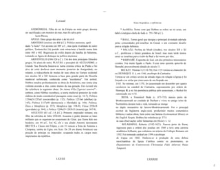 ...

                              Leviatã
                                                                                                  Notas biográficas e refêrêncías

      ANDRÔMEDA. Filha do rei da Etiópia no mito grego, deveria                       * AzARIAs. Nome com que Hobbes se refere ao rei azias, um
ser sacrificada a um monstro do mar, mas foi salva pelo                         hábil e enérgico chefe de Judá (c. 791-740 a.C.).
           herói Perseu.
      APOLO. Deus grego das artes e da lei civil.                                     * BAAL. Termo geral que designa a principal divindade adorada
      ARISTIDES (morreu em 468 a.C.). Político ateniense, apeli                 pelas comunidades pré-israelítas de Canaã, e um constante desafio
dado "o Justo". Foi arconte em 489 a.C., mas (pela rivalídade de outro          para a religião hebraica.
político, Temístocles) foi punido com ostracismo e banido numa data                    * BALAÃo. Profeta de Moab (Jordão), nos séculos XII e XI
entre 485 e 482. Regressou do exílio depois da batalha de Salamina,             a.C., profetizou a futura grandeza de Israel, mas mais tarde tentou
tornando-se figura de destaque na política ateniense.                           atrair os israelitas para o culto de Baal e foi morto por eles.
      ARISTÓTELES (384-324 a.C.). Um dos dois principais filósofos                     * BARNABÉ. Cognome de José, um dos primeiros missionários
gregos, foi aluno do outro, PLATÃO, e preceptor de ALEXANDRE, o                 cristãos. Era muito ligado a Paulo. Existe uma epistola apócrifa de
Grande. Sua filosofia baseava-se numa extensa crítica de Platão e foi           Barnabé, provavelmente datada do século 11.
alvo de certo desfavor num momento posterior da Antiguidade; no                        BECKET, Thomas I (1118-70). Em 1155 tornou-se chanceler do
entanto, a redescoberta de muitas de suas obras na Europa ocidental             rei HENRIQUE 11 e, em 1166, arcebispo de Cantuária.
nos séculos XI e XII forneceu a base para grande parte da filosofia             Tornou-se um critico severo da atitude régia em relação à Igreja e foi
medieval sofisticada, conhecida como "escolástica". Em axford,                  forçado a se exilar por cinco anos de seu bispado em
Hobbes estudou profundamente as obras de Aristóteles, mas sentia uma             1165. Ao retomar, em 1170, foi assassinado em dezembro por quatro
violenta aversão a elas, como muitos de sua geração. Em Leviatã ele              cavaleiros na catedral de Cantuária, supostamente por ordem de
faz referência às seguintes obras: De Anima 432a ("species sensivel" -           Henrique lI. a rei fez penitência pública pelo assassinato, e Becket foi
embora, como Hobbes reconhece, a teoria medieval posterior da visão              canonizado em 1172.
elabora de modo considerável passagens como essa) (p. 16-7); Política                   BEDA. a Venerável Beda (c. 673-735) nasceu perto de
1254aI3-1255a5 (escravidão) (p. 132); Política 1253a6 (abelhas) (p.              Monkwearmouth no condado de Durham e viveu no antigo reino de
145); Política 1317a40 (democracia e liberdade) (p. 184); Política,
                                                                                 Nortúmbria durante toda a vida, tornando-se monge
Ética e Metafisica (p. 557); Metafisica (pp. 558-9); Física 255b14
                                                                                 no duplo monastério de Jarrow-Monkwearmouth. Foi o principal
(gravidade) (p. 564); e Política 1284a35-1285b33 (tirania) (pp. 567-8).
                                                                                 escritor da Inglaterra anglo-saxã, produzindo muitos comentários
      AUGUSTO (63 a.C.-14 d.C.). Primeiro imperador romano, era
                                                                                 bíblicos e outras obras, bem como sua famosa Ecclesiastical Hístory oi
filho da sobrinha de Júlío CÉSAR. Assumiu o poder durante as lutas
                                                                                 the Englísh People. Hobbes faz referência (p. 571)
militares que se seguiram ao assassinato de César, que fizera dele seu
                                                                                  às suas observações sobre fantasmas em Hístory v. 12.
herdeiro, em 44 a.C. Em 42, ele e seu aliado Antonio derrotaram
                                                                                        BELARMINO, Roberto (1542-1621). Nasceu perto de Siena,
BRUTUS e Cássio em Filipos, e em 31 venceu a frota de Antonio e
                                                                                  ingressou para a ordem dos jesuítas em 1560 e teve uma carreira
Cleópatra, rainha do Egito, em Ácio. De 29 em diante fortaleceu sua
                                                                                  acadêmica brilhante, que culminou na reitoria do Collegio Romano em
posição de príncipe ou imperador, ocupando todos os cargos mais
                                                                                  1592. Foi nomeado cardeal em 1599 e arcebispo
importantes da república.
                                                                                  de Capua em 1602. Dedicou-se à produção de uma defesa
                                                                                  enciclopédica da Igreja Católica contra os protestantes, as
                                                                                  Dísputationes de Controversiís Chrístianae Fidei Adversus Huius
                                                                                  Temporís



                              LXXXII                                                                             LXXXIII

                                                                                                                                                            J
 