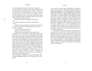 Leviatã                                                                Introdução


      os membros individuais são aforça; Salus Populi (a segurança do          por esse meio ler e conhecer quais os pensamentos e as paixões de
     povo) é sua tarefa; os conselheiros, através dos quais todas as coisas    todos os outros homens, em circunstãncias idênticas. Refiro-me à
     que necessita saber lhe são sugeridas, são a memória; a eqüidade e as     semelhança das paixões, que são as mesmas em todos os homens,
     leis, uma razão e uma vontade artificiais; a concórdia é a saúde; a       desejo, medo, esperança etc., e não à semelhança dos objetos das
     sedição é a doença; e a guerra civil é a morte. Por último, os pactos e   paixões, que são as coisas desejadas, temidas, esperadas etc. Quanto
     convenções mediante os quais as partes deste Corpo Político foram         a estas últimas, a constituição individual e a educação de cada um são
     criadas, reunidas e unificadas assemelham-se àquele Fiat, ao Façamos      tão variáveis e tão fáceis de ocultar ao nosso conhecimento, que as
     o homem proferido por Deus na Criação. ,I.                                letras do coração humano, emaranhadas e confusas como são, devido à
[2          Para descrever a natureza deste homem artificial, éxami            dissimulação, à mentira, ao fingimento e às doutrinas errôneas, só se
J
      narei:                                                                   tornam legíveis para quem investiga os corações. E, embora por vezes
            Primeiro a sua matéria e o seu artífice, que são, ambos, o         descubramos os desígnios dos homens através das suas ações, tentar
      homem.                                                                   fazê-Io sem compará-Ias com as nossas, distinguindo todas as
             Segundo, como e por meio de que convenções é feito;c quais são    circunstâncias capazes de alterar o caso, é o mesmo que decifrar sem
      os direitos e o justo poder ou autoridade de um soberano; e o que o      ter uma chave e deixar-se as mais das vezes enganar, quer por excesso
      preserva e o desagrega.                                                  de confiança ou por excesso de desconfiança, conforme aquele que lê
            Terceiro, o que é uma república cristã.                            seja um bom ou mau homem.
            Quarto, o que é o Reino das Trevas.                                      Mas, mesmo que um homem seja capaz de ler perfeitamente um
            Relativamente ao primeiro aspecto, há um ditado do qual            outro através das suas ações, isso servir-Ihe-á apenas com os seus
     ultimamente muito se tem abusado: a sabedoria não se adquire pela         conhecidos, que são muito poucos. Aquele que vai governar uma
     leitura dos livros, mas dos homens. Em conseqüência disso aquelas         nação inteira deve ler, em si mesmo, não este ou aquele indivíduo em
     pessoas que, em sua maioria, são incapazes de apresentar outras provas    particular, mas o gênero humano. Embora fazer isso seja difícil, mais
     da sua sabedoria têm grande deleite em mostrar o que pensam ter lido      ainda do que aprender qualquer língua ou qualquer ciência, depois de
     nos homens, através de impiedosas censuras que fazem umas às outras,      eu ter exposto claramente e de maneira ordenada a minha própria
     pelas costas. Mas háum outro ditado que ultimamente não tem sido          leitura, o trabalho deixado a outro será apenas decidir se também não
     compreendido, graças ao qual os homens poderiam realmente aprender        encontra o mesmo em si próprio. Pois esta espécie de doutrina não
     a ler-se uns aos outros, caso se dessem ao trabalho de o fazer, isto é,   admite outra demonstração.
     Nosce te ipsum, Lê-te a ti mesmo. Esse ditado não pretendia ter o
     sentido, atualmente habitual, de aprovar a bárbara conduta dos
     detentores do poder para com os seus inferiores, ou de levar homens de
     baixa estirpe a um comportamento insolente para com os seus
     superiores. Pretendia ensinar-nos que, graças à semelhança de
     pensamentos e paixões de um homem para com os pensamentos e
     paixões de outro, quem olhar para den
     tro de si mesmo e considerar o que faz quando pensa, oPina,
     raciocina, tem esperança e medo, etc., e por quais motivos o faz,
     poderá


                                      12                                                                        13
 