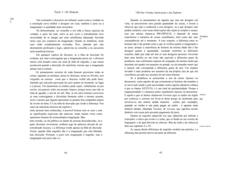Parte 1 - Do Homem                                            VIII Das Virtudes Intelectuais e dos Defeitos

[34          Nas exortações e discursos em tribunal, assim como a verdade ou            Quando os pensamentos de alguém que tem um desígnio em
]
      a simulação serva melhor o desígnio em vista, também o juízo ou a           vista, ao percorrerem uma grande quantidade de coisas, o levam a
      imaginação é a qualidade mais necessária.                                   observar que elas o conduzem a esse desígnio, ou a que desígnio elas
             Na demonstração, no conselho e em toda a busca rigorosa da           podem conduzir, caso essas observações não sejam as simples e usuais,
      verdade, o juízo faz tudo, salvo se por vezes o entendimento tiver          esse seu talento chama-se PRUDÊNCIA, e depende de muita
      necessidade de se alargar por uma semelhança adequada, havendo              experiência e memória de coisas semelhantes, bem como das suas Prudência.
      nesse caso uso exaustivo da imaginação. Quanto às metáforas, neste          conseqüências até o momento. A esse respeito, a diferença entre os
      caso estão completamente excluídas. Pois, sabendo que elas                  homens não é tão grande como a que se verifica quanto à imaginação e
      abertamente professam o logro, admiti-Ias no conselho e no raciocínio       ao juízo, porque a experiência de homens da mesma idade não é tão
      seria manifesta loucura.                                                    desigual quanto à quantidade, variando conforme as diferentes
             Em qualquer espécie de discurso, se a falta de discrição for         ocasiões, dado que cada um tem os seus desígnios pessoais. Governar
      evidente, por mais extravagante que a imaginação possa ser, o discurso      bem uma família ou um reino não equivale a diferentes graus de
      inteiro será tomado como um sinal de falta de engenho, o que nunca          prudência, mas a diferentes espécies de ocupação, do mesmo modo que
      acontecerá quando a discrição for manifesta, mesmo que a imaginação         desenhar um quadro em pequeno ou grande, ou em tamanho maior que
      jamais seja a comum.                                                        o natural, não corresponde a diferentes graus de arte. Um simples
             Os pensamentos secretos de cada homem percorrem todas as             lavrador é mais prudente nos assuntos da sua própria casa do que um
      coisas, sagradas ou profanas, puras ou obscenas, sérias ou frívolas, sem    conselheiro privado nos assuntos de um outro homem.
      vergonha ou censura - coisa que o discurso verbal não pode fazer,                 Se à prudência se acrescentar o uso de meios injustos ou
      limitado que está pela aprovação do juízo quanto ao momento, ao lugar       desonestos, como aqueles de que comumente os homens são tentados a
      e à pessoa. Um anatomista ou médico pode expor, verbalmente ou por          se servir pelo medo e pela necessidade, temos aquela sabedoria velhaca
      escrito, seu parecer sobre um assunto impuro, porque nesse caso não se      a que se chama ASTÚCIA, e é um sinal de pusilanimidade. Porque a
      trata de agradar, e sim de ser útil. Mas, se um outro homem escrevesse      magnanimidade é o desprezo pelos expedientes injustos ou desonestos.
      as suas extravagantes e divertidas fantasias sobre o mesmo assunto,         E aquilo a que os latinos chamavam Versutia (que se traduz em inglês Astúcia.
                                                                                  por ardileza) e consiste em livrar-se deste perigo ou incômodo para [35]
      seria o mesmo que alguém apresentar-se perante boa companhia depois
                                                                                  envolver-se em outros ainda maiores - como, por exemplo,
      de revirar na lama. E é na falta de discrição que reside a diferença. Nos
                                                                                  quando se rouba a um para pagar ao outro - é apenas uma
      casos de manifesto desleixo do espírito e
                                                                                  astúcia míope, chamada Versutia, de Versura, que significa aceitar
      entre pessoas bem conhecidas, é possível brincar com os sons e com
                                                                                  dinheiro com usura pelo presente pagamento de juros.
      as significações equívocas das palavras, tendo muitas vezes como
                                                                                         Quanto ao engenho adquirido (ou seja, adquirido por método e
      oponentes homens de extraordinária imaginação. Mas
                                                                                  instrução), o único que existe é a razão, que se funda no uso correto da
      num sermão, ou em público ou diante de pessoas desconhecidas, ou a
                                                                                  linguagem, e da qual derivam as ciências. Mas da razão e da ciência já
      quais devemos reverenciar, nenhum jogo de palavras deixará de ser
                                                                                  falei nos capítulos V e VI.                                                Engenho adquirido.
      considerado loucura, e a diferença reside apenas na falta de discrição.
                                                                                        As causas destas diferenças de engenho residem nas paixões, e a
      Assim, quando falta engenho não é a imaginação que está faltando,
                                                                                  diferença das paixões deriva em parte da diferente
      mas discrição. Portanto, o juízo sem imaginação é engenho, mas a
      imaginação sem juízo não o é.




                                        64                                                                          65
 