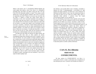 Parte 1- Do Homem                                             IX Dos Diferentes Objetos do Conhecimento

                  falasse a uma pessoa, esse é o procedimento habitual daqueles que           tulo referente a uma questão difícil, como a Trindade, a divindade, a
                  curam apenas pela palavra, como Cristo fazia (e os encantadores             natureza de Cristo, a transubstanciação, o livre-arbítrio etc., para
                  pretendem fazer, quer falem a um diabo ou não). Pois não se diz que         qualquer das linguas modernas, de maneira que o torne inteligivel. Ou
                  Cristo (Mt 8,26) repreendeu também os ventos? *Ora, porque se pode          então para um latim tolerável, como o que era conhecido por todos os
                  afirmar que os ventos são espíritos, também*1 não se diz (Lc 4,39) que      que viviam na época em que o latim era a língua vulgar. Qual é o
                  ele repreendeu uma febre? Todavia, isto não prova que uma febre seja        significado destas palavras: A primeira causa não insufla
                  um diabo. E, embora se afirme que muitos desses diabos se                   necessariamente alguma coisa na segunda, por
                  confessaram a Cristo, não é necessário interpretar essas passagens de      força da subordinação essencial das causas segundas, pela qual pode
                  outro modo, senão que esses loucos se lhe confessaram. E, quando o          ser levada a atuar? Elas são a tradução do título do sexto capítulo do
                  nosso Salvador (Mt 12,43) fala de um espírito impuro que, tendo saído       primeiro livro de Suárez, Do concurso, movimento e ajuda de Deus.
                  de um homem, vai errando pelos lugares secos, procurando repouso            Quando alguém escreve volumes inteiros cheios de tais coisas, ele está
                  sem nunca o encontrar, e volta para o mesmo homem juntamente com            louco ou pretende enlouquecer os outros? E, particularmente quanto ao [40
                  sete outros espíritos piores do que ele, tratase manifestamente de uma      problema da transubstanciação, aqueles que dizem, depois de 1
                  parábola, aludindo a um homem que, depois de um pequeno esforço             pronunciar certas palavras, que a brancura; a redondez, a magnitude, a
                  para se libertar dos seus desejos, é vencido pela força deles e se torna    qualidade, a corruptibilidade, todas as quais são incorpóreas etc.,
                  sete vezes pior do que era. Assim, nada vejo nas Escrituras que exija       passam da hóstia para o corpo de nosso abençoado Salvador, não
                  acreditar que os endemoninhados eram outra coisa senão loucos.              estarão eles fazendo desses uras, exes, tudes e dades outros tantos
                        Há ainda uma outra falha nos discursos de alguns homens, que          espíritos possuindo o corpo? Porque por espíritos sempre entendem
                  também se pode listar entre as várias espécies de loucura,                  coisas que, sendo incorpóreas, movem-se contudo de um lugar para
Discurso          nomeadamente aquele abuso de palavras que referi no capítulo V, sob o       outro. Assim, este tipo de absurdo pode corretamente ser enumerado
insignificante.
                  nome de absurdo. Isso ocorre quando os homens proferem palavras             entre as muitas espécies de loucura. E todo o tempo em que, guiados
                  que, reunidas umas às outras, não possuem significação alguma; alguns       por pensamentos claros das suas paixões mundanas, se abstêm de
                  topam com elas ao compreenderem mal as palavras que recebem, e as           discutir ou escrever assim, não é mais do que um intervalo de lucidez.
                                                                                              E tanto basta quanto às virtudes e defeitos intelectuais.
                  repetem mecanicamente; outros as usam com a intenção de enganar por
                  meio da obscuridade. E isto só acontece com aqueles que discutem
                  sobre questões incompreensíveis, como os escolásticos, ou sobre
                  questões de filosofia abstrusa. Os homens comuns raramente falam sem
                  significado e por tal motivo são por essas egrégias pessoas tidos por
                  idiotas. Mas para ter a certeza de que as suas palavras não
                  correspondem a nada no espírito seriam necessários alguns exemplos.
                                                                                                           CAPo IX. Dos Diferentes
                  Se alguém os quiser, encarregue-se de um escolástico, e veja se ele é
                                                                                                               OBJETOS do
                  capaz de traduzir qualquer capí
                                                                                                            CONHECIMENTO.
                                                                                                  Há duas espécies de CONHECIMENTO: um deles é o
                                                                                             conhecimento de fato e o outro o conhecimento das conseqüências de
                                              I   Syn.: Também.                              uma afirmação para outra. O primeiro está limitado aos sentidos e à


                                                       72                                                                     73
 