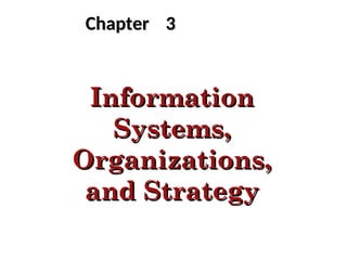 3
3
Chapter
Chapter
Information
Information
Systems,
Systems,
Organizations,
Organizations,
and Strategy
and Strategy
 
