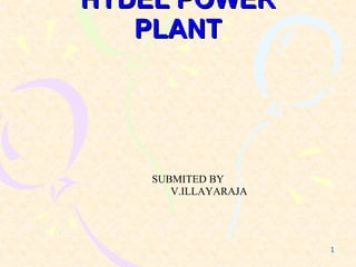 HYDEL POWER
   PLANT




    SUBMITED BY
       V.ILLAYARAJA




                      1
 
