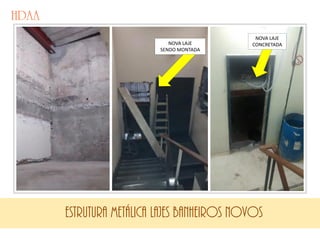 ESTRUTURA METÁLICA LAJES BANHEIROS NOVOS
NOVA LAJE
CONCRETADANOVA LAJE
SENDO MONTADA
 