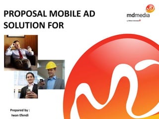 PROPOSAL MOBILE AD
SOLUTION FOR
Prepared by :
Iwan Efendi
 