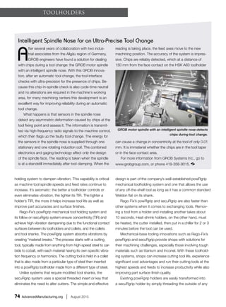 74 AdvancedManufacturing.org | August 2015
holding system to dampen vibration. This capability is critical
as machine tool spindle speeds and feed rates continue to
increase. It’s axiomatic: the better a toolholder controls or
even eliminates vibration, the tighter its TIR. The tighter a
holder’s TIR, the more it helps increase tool life as well as
improve part accuracies and surface finishes.
Rego-Fix’s powRgrip mechanical tool holding system and
its follow on secuRgrip system ensure concentricity (TIR) and
achieve high vibration dampening due to the functional contact
surfaces between its toolholders and collets, and the collets
and tool shanks. The powRgrip system absorbs vibrations by
creating “material breaks.” The process starts with a cutting
tool, typically made from anything from high-speed steel to car-
bide to cobalt, with each material having its own specific vibra-
tion frequency or harmonics. The cutting tool is held in a collet
that is also made from a particular type of steel then inserted
into a powRgrip toolholder made from a different type of steel.
Unlike systems that require modified tool shanks, the
secuRgrip system uses a special threaded insert or key that
eliminates the need to alter cutters. The simple and effective
design is part of the company’s well-established powRgrip
mechanical toolholding system and one that allows the use
of any off-the-shelf tool as long as it has a common standard
Weldon flat on its shank.
Rego-Fix’s powRgrip and secuRgrip are also faster than
other systems when it comes to exchanging tools. Remov-
ing a tool from a holder and installing another takes about
10 seconds. Heat-shrink holders, on the other hand, must
be heated, the cutter installed, then put in a chiller for 2 or 3
minutes before the tool can be used.
Mechanical-base tooling innovations such as Rego-Fix’s
powRgrip and secuRgrip provide shops with solutions for
their machining challenges, especially those involving tough
materials such as titanium and Inconel. With these toolhold-
ing systems, shops can increase cutting tool life, experience
significant cost advantages and run their cutting tools at the
highest speeds and feeds to increase productivity while also
improving part surface finish quality.
Existing powRgrip holders are easily transformed into
a secuRgrip holder by simply threading the outside of any
ToolHolders
A
fter several years of collaboration with two indus-
trial associates from the Allgäu region of Germany,
GROB engineers have found a solution for dealing
with chips during a tool change: the GROB motor spindle
with an intelligent spindle nose. With this GROB innova-
tion, after an automatic tool change, the tool interface
checks with ultra-precision for the presence of chips. Be-
cause this chip-in-spindle check is also cycle-time neutral
and no alterations are required in the machine‘s working
area, for many machining centers this development is an
excellent way for improving reliability during an automatic
tool change.
What happens is that sensors in the spindle nose
detect any asymmetric deformation caused by chips at the
tool fixing point and assess it. The information is transmit-
ted via high-frequency radio signals to the machine control,
which then flags up the faulty tool change. The energy for
the sensors in the spindle nose is supplied through one
stationary and one rotating induction coil. The combined
electronics and gaging technology affect only the design
of the spindle face. The reading is taken when the spindle
is at a standstill immediately after tool clamping. When the
reading is taking place, the feed axes move to the new
machining position. The accuracy of the system is impres-
sive. Chips are reliably detected, which at a distance of
150 mm from the face contact on the HSK A63 toolholder
can cause a change in concentricity at the tool of only 0.01
mm. It is immaterial whether the chips are in the tool taper
or in the face contact area.
For more information from GROB Systems Inc., go to
www.grobgroup.com, or phone 419-358-9015.
Intelligent Spindle Nose for an Ultra-Precise Tool Change
GROB motor spindle with an intelligent spindle nose detects
chips during tool change.
 