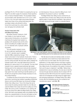 August 2015 | AdvancedManufacturing.org 77
powRgrip PG 25 or PG 32 holder for accepting the cap nut.
Rego-Fix can either supply the necessary thread specifica-
tions or factory-threaded holders. The secuRgrip holders
accommodate cutter diameters from 0.472" up to 1.000"
(12–25.4 mm). And with holder body tensile strengths
higher than those of the cutting tools being held, the
secuRgrip holders will withstand cutting
forces that could break the cutters before
ever damaging the toolholder itself.
Standard Tooling Works Well
with Milling Chuck Design
BIG Kaiser Precision Tooling Inc. (Hoff-
man Estates, IL) has made two recent
major product introductions: one aimed at
machining the toughest heat-resistant su-
peralloys with standard tools and the other
aimed at handling the smallest tools down
to 3-mm diameter with a hydraulic toolhold-
ing system.
“Up until recently, hydraulic chucks
for very small tools, specifically for tools
3 mm/1/8", diameter weren’t available,”
said Alan Miller, engineering manager. “The
reason came down to how hydraulic chucks work. There is
an interference fit between the bore of the hydraulic chuck
and the cutting tool itself. We have been able to redesign the
hydraulic system with a very tight tolerancing of the bore,
allowing us to clamp down to 3-mm diameter. The new small
hydraulic chuck is geared toward extremely high-speed
finishing work for the medical and mold-and-die industries,”
said Miller. “We can make them as small as HSK 32 for very
high speed micro-style machining at spindle speeds up to
45,000 rpm and get the surface footage necessary for very
fine surface finishing.”
To address the issue of tool pull out that can be encoun-
tered when machining heat-resistant superalloys (HRSA) like
titanium and Inconel, BIG Kaiser has introduced its Mega
Perfect Grip milling chuck. “One of the things that we’ve
done is take the existing standard holder for end mills and
used the Weldon flat to keep the tool from pulling out of the
holder. We came up with a modification of our existing mill-
ing chuck product line called the Mega Perfect Grip milling
chuck. We insert a key basically inside of the Weldon flat that
drops into a special location on the end-mill holders so that
when you drop it in and rotate it so that the flat locks into
an internal groove. Once you close the milling chuck, it isn’t
possible for the product to pull out,” said Miller.
The Mega Perfect Grip milling chucks combine the cut-
ting performance of heavy-duty milling chucks with security
against pullout of solid side lock toolholders. High-pressure
and high-volume jet-through coolant is a standard feature.
“We talk about Inconels and stainless steels, but alumi-
num generates a lot of axial force at high speed and tries
to pull the tool out of the holder. All of the tools for these
applications, for high-speed aluminum and heavy roughing
all require tool security. When people see the Mega Perfect
Grip milling chucks, the simplicity of the system is obvious to
them and it’s easy to implement,” said Miller. “Before these
developments in secure toolholding, the only way to hold the
tool was through side lock setscrew. But for today’s CAT 50
machines and the HSK A100 and A125 machines where you
need a lot of horsepower and high torque for bigger heavy-
duty aerospace applications, the Mega Perfect Grip milling
chucks offer the toolholding security and confidence that
manufacturers require,” said Miller.
ToolHolders
?
BIG Kaiser Precision Tooling Inc.
847-228-7660 / www.bigkaiser.com
Horn USA Inc.
615-771-4100 / www.hornusa.com
Rego-Fix Tool Corp.
317-870-5959 / www.rego-fix.com
BIG Kaiser’s new small hydraulic chuck can handle tools down to 3-mm diameter
for high-speed finishing work for the medical and mold and die industries.
 