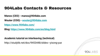 904Labs Contacts & Resources
Manos (CEO) - manos@904labs.com
Wouter (COO) - wouter@904labs.com
https://www.904labs.com/
Blog: https://www.904labs.com/en/blog.html
Academic tutorial on interleaving (technical)
http://studylib.net/doc/9453448/slides---yisong-yue
 