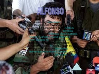 fue un guerrillero colombiano, Comandante
del Bloque Central, Comandante en Jefe y
miembro del Secretariado de las FARC,5
agrupación considerada como terrorista por
33 Estados (comoColombia, Perú,6 Estados
Unidos,7 Canadá,8 Nueva Zelanda,9 y la
Unión Europea,10 entre otros11 ) 12 y actos
que han provocado desplazamientos
forzados de civiles.13 Cano también estuvo
al frente del clandestino Movimiento
Bolivariano por la Nueva Colombia, proyecto
de las FARC lanzado el 29 de abril de 2000
 