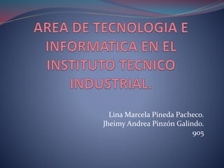 Lina Marcela Pineda Pacheco.
Jheimy Andrea Pinzón Galindo.
905
 