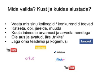 Mida valida? Kust ja kuidas alustada? Vaata mis sinu kolleegid / konkurendid teevad Katseta, õpi, järelda, muuda Kuula inimeste arvamusi ja arvesta nendega Ole aus ja avatud, ära „trikita“ Jaga oma teadmisi ja kogemusi 