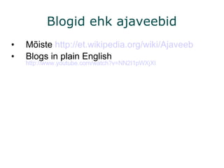 Blogid ehk ajaveebid Mõiste  http:// et.wikipedia.org/wiki/Ajaveeb   Blogs in plain English  http://www.youtube.com/watch?v=NN2I1pWXjXI 