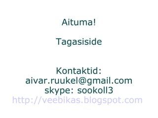 Aituma! Tagasiside Kontaktid: [email_address] skype: sookoll3 http://veebikas.blogspot.com   