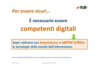 Per essere sicuri…
09/05/2017 sandra.troia@istruzione.it
È necessario essere
competenti digitali
 
