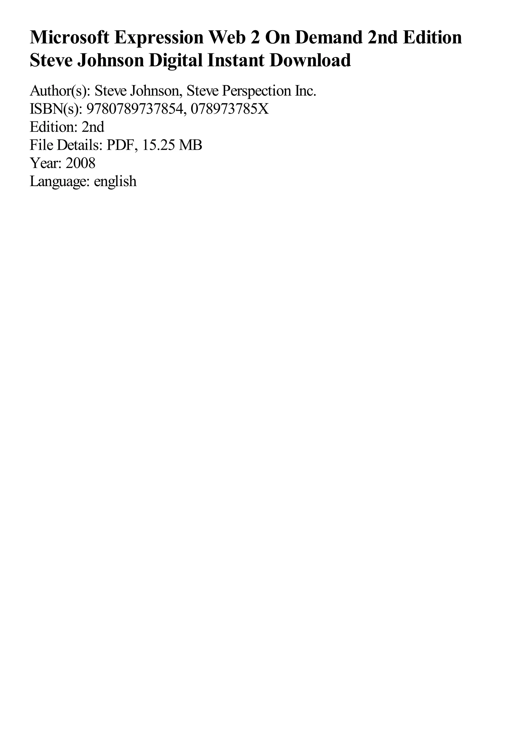 Microsoft Expression Web 2 On Demand 2nd Edition
Steve Johnson Digital Instant Download
Author(s): Steve Johnson, Steve Perspection Inc.
ISBN(s): 9780789737854, 078973785X
Edition: 2nd
File Details: PDF, 15.25 MB
Year: 2008
Language: english
 