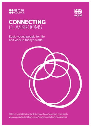 Equip young people for life
and work in today’s world.
https://schoolsonline.britishcouncil.org/teaching-core-skills
www.creativeeducation.co.uk/blog/connecting-classrooms
 