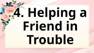 4. Helping a
Friend in
Trouble