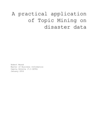 A practical application
of Topic Mining on
disaster data
Robert Monné
Master of Business Informatics
Capita Selecta (7.5 ECTS)
January 2016
 