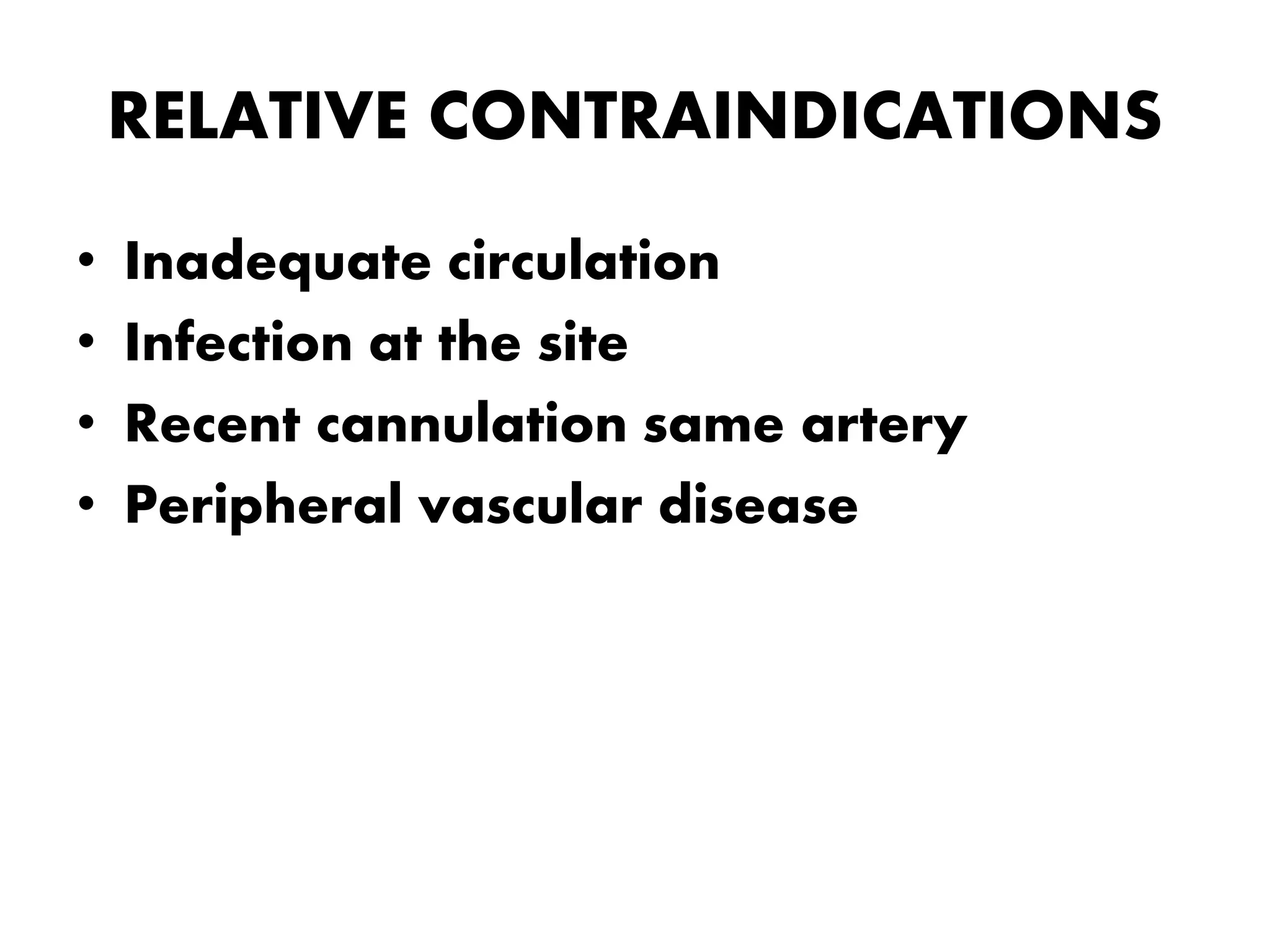 RELATIVE CONTRAINDICATIONS
• Inadequate circulation
• Infection at the site
• Recent cannulation same artery
• Peripheral vascular disease
 