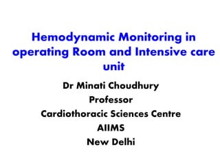 Hemodynamic Monitoring in
operating Room and Intensive care
unit
Dr Minati Choudhury
Professor
Cardiothoracic Sciences Centre
AIIMS
New Delhi
 