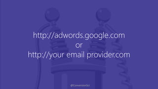 @ConversionSci
http://adwords.google.com
or
http://your email provider.com
 