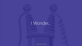 @ConversionSci
I Wonder…
 
