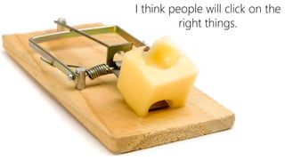 @ConversionSci
I think people will click on the
right things.
 