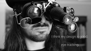 @ConversionSci
I think my design is good.
eye tracking
 