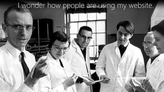 @ConversionSci
I wonder how people are using my website.
 